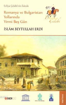 Evliya Çelebi'nin İzinde; Romanya Ve Bulgaristan Yollarında 25 Gün