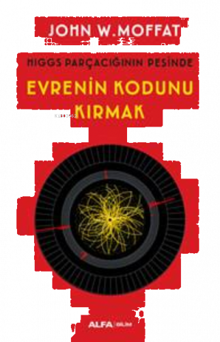Evrenin Kodunu Kırmak ;Higgs Parçacığın Peşinde