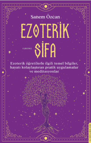 Ezoterik Şifa;Ezoterik Öğretilerle İlgili Temel Bilgiler, Hayatı Kolaylaştıran Pratik Uygulamalar ve Meditasyonlar