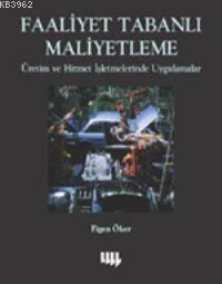 Faaliyet Tabanlı Maliyetleme Üretim ve Hizmet İşletmelerinde Uygulamalar