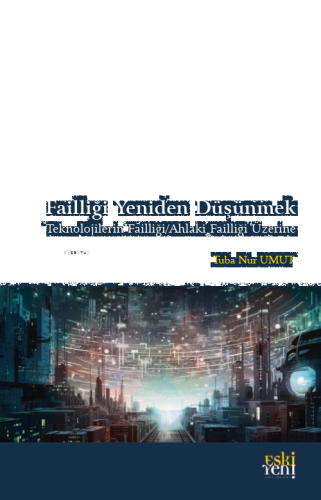 Failliği Yeniden Düşünmek Teknolojilerin Failliği/Ahlaki Failliği Üzerine