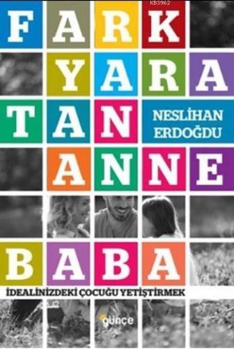 Fark Yaratan Anne Baba; İdealinizdeki Çocuğu Yetiştirmek