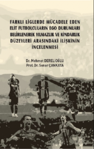 Farklı Liglerde Mücadele Eden Elit Futbolcuların Ego Durumları Belirlenerek Yılmazlık ve Kindarlık Düzeyleri Arasındaki İlişkinin İncelenmesi