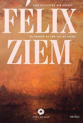 Felix Ziem - Işık Denizinde Bir Gezgin; Felix Ziem - Wander On The Sea Of Light