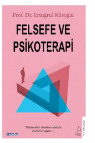 Felsefe ve Psikoterapi;Düşünceleri Yönetme Sanatıyla Mutlu Bir Yaşam