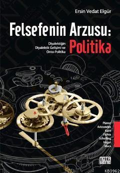 Felsefenin Arzusu: Politika; Diyalektiğin Diyalektik Gelişimi ve Onto-Politika