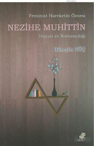 Feminist Hareketin Öznesi Nezihe Muhuttin Hayatı ve Romancılığı