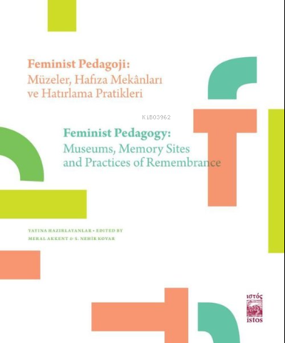 Feminist Pedagoji: Müzeler Hafıza Mekanları ve Hatırlama Pratikleri ;Feminist Pedagogy: Museums Memory Sites and Practices of Remembrance
