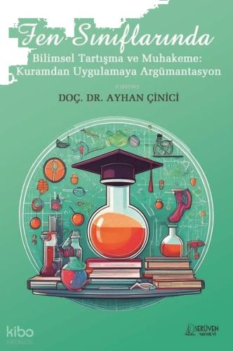 Fen Sınıflarında Bilimsel Tartışma ve Muhakeme: Kuramdan Uygulamaya Argümantasyon