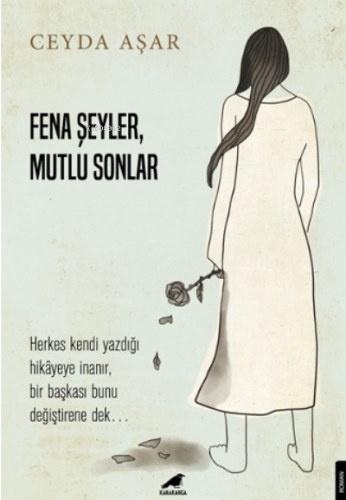 Fena Şeyler, Mutlu Sonlar;Herkes Kendi Yazdığı Hikâyeye İnanır, Bir Başkası Bunu Değiştirene Dek