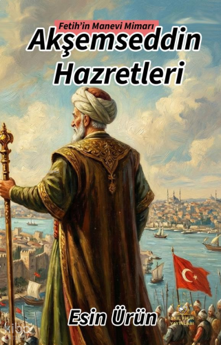 Fetih’in Manevi Mimarı Akşemsettin Hazretleri