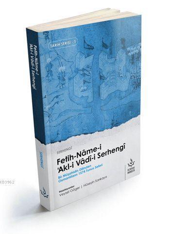 Fetih-nâme-i 'Akl-i Vâd-i Serhengî; Bir Müşahidin Dilinden Osmanlılar'ın 1574 Tunus Seferi