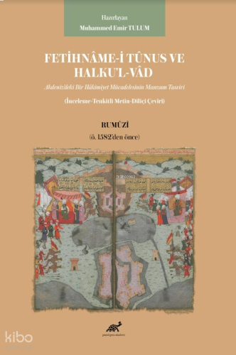 Fetihname-i Tunus Ve Halku’l-Vâd ;Akdeniz’deki Bir Hâkimiyet Mücadelesinin Manzum Tasviri (İnceleme-Tenkitli Metin-Diliçi Çeviri) Rumûzî (ö. 1582’den Önce)
