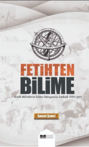Fetihten Bilime;Antik Bilimlerin İslâm Dünyasına İntikali