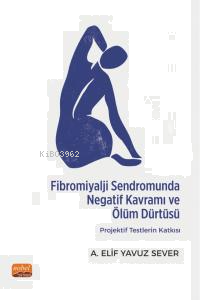 Fibromiyalji Sendromunda Negatif Kavramı ve Ölüm Dürtüsü: Projektif Testlerin Katkısı