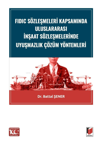 FIDIC Sözleşmeleri Kapsamında Uluslararası İnşaat Sözleşmelerinde Uyuşmazlık Çözüm Yöntemleri