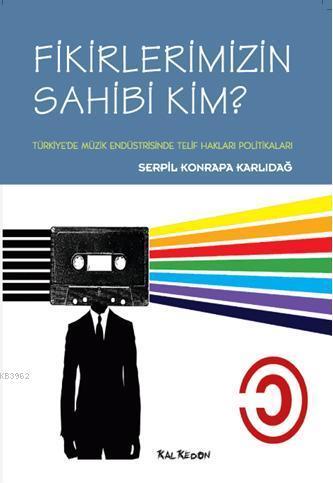 Fikirlerimizin Sahibi Kim?; Türkiye'de Müzik Endüstrisinde Telif Hakları Politikaları