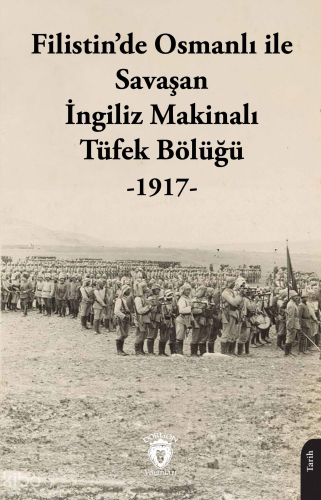 Filistin’de Osmanlı ile Savaşan İngiliz Makinalı Tüfek Bölüğü -1917