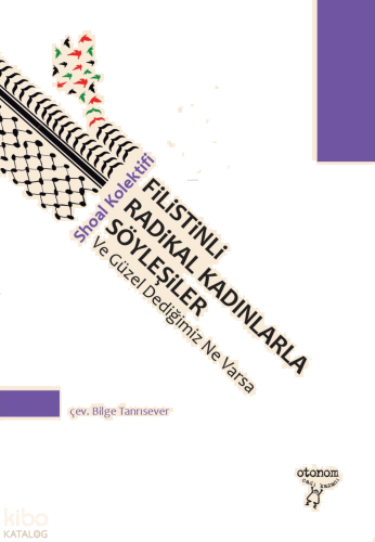 Filistinli Radikal Kadınlarla Söyleşiler;Ve Güzel Dediğimiz Ne Varsa