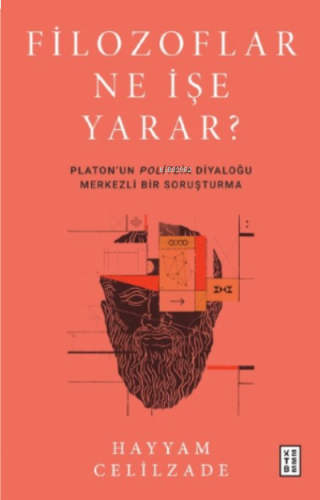 Filozoflar Ne İşe Yarar?;Platon’un Politeia Diyaloğu Merkezli Bir Soruşturma
