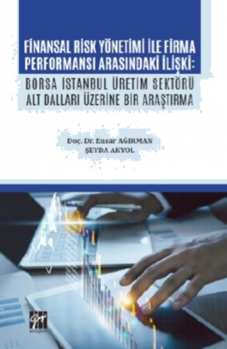 Finansal Risk Yönetimi İle Firma Performansı Arasındaki İlişki;Borsa İstanbul Üretim Sektörü Alt Dalları Üzerine Bir Araştırma