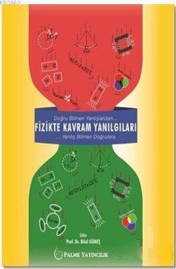Fizikte Kavram Yanılgıları; Doğru Bilinen Yanlışlardan Yanlış Bilinen Doğrulara