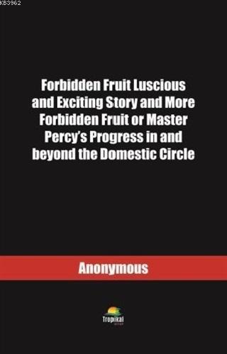 Forbidden Fruit Luscious and Exciting Story and More Forbidden Fruit or Master; Percy's Progress in and beyond the Domestic Circle