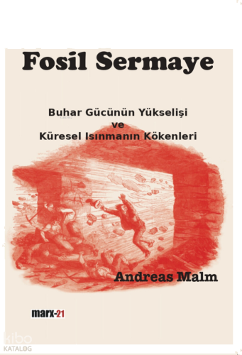 Fosil Sermaye ;Buhar Gücünün Yükselişi ve Küresel Isınmanın Kökenleri