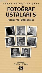 Fotoğraf Ustaları 5; Anılar ve Söyleşiler