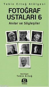 Fotoğraf Ustaları 6; Anılar ve Söyleşiler