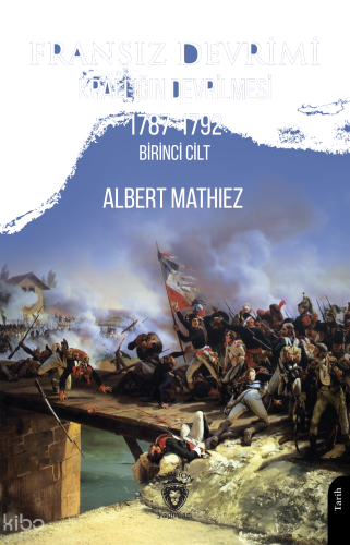 Fransız Devrimi - Krallığın Devrilmesi 1787-1792 Birinci Cilt