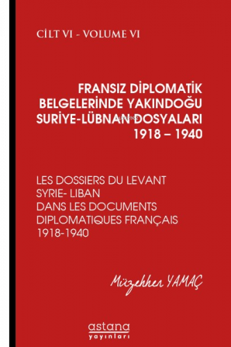 Fransız Diplomatik Belgelerinde Yakındoğu ;Suriye - Lübnan Dosyaları 1918-1940 Cilt:6