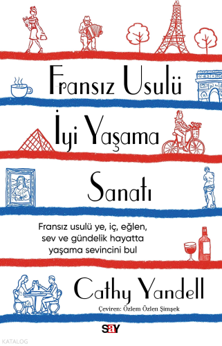 Fransız Usulü İyi Yaşama Sanatı;Fransız Usulü Ye, İç, Eğlen, Sev ve Gündelik Hayatta Yaşama Sevincini Bul