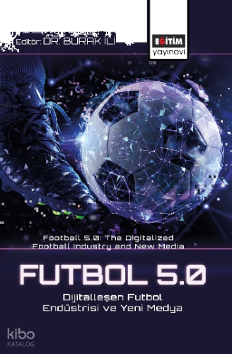 Futbol 5.0: Dijitalleşen Futbol Endüstrisi ve Yeni Medya;Football 5.0: The Digitalized Football Industry and New Media