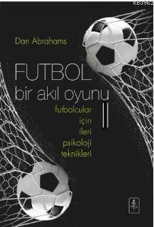 Futbol Bir Akıl Oyunu 2; Futbolcular İçin İleri Psikoloji Teknikleri