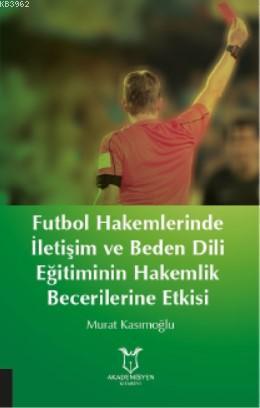 Futbol Hakemlerinde İletişim ve Beden Dili; Eğitiminin Hakemilik Becerilerine Etkisi
