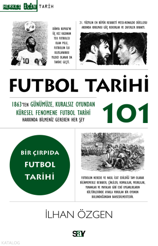 Futbol Tarihi 101;1863'ten Günümüze, Kuralsız Oyundan Küresel Fenomene Futbol Tarihi Hakkında Bilmeniz Gereken Her Şey