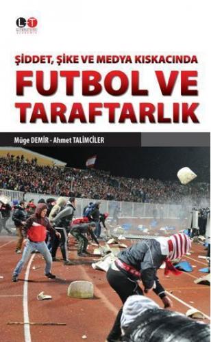 Futbol ve Taraftarlık; Şiddet, Şike ve Medya Kıskacında