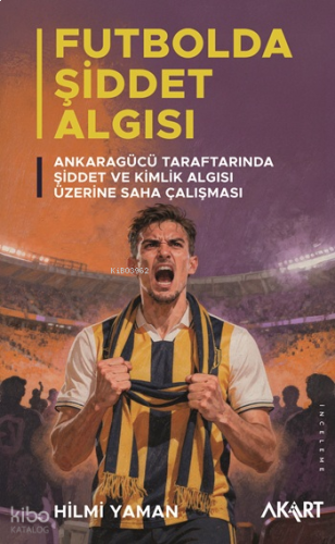 Futbolda Şiddet Algısı;Ankaragücü Taraftarında Şiddet ve Kimlik Algısı