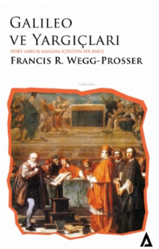Galileo ve Yargıçları;Dört Asırlık Kavgaya İçeriden Bir Bakış