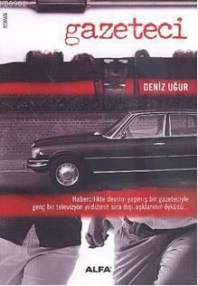 Gazeteci; Habercilikte Devrim Yapmış Bir Gazeteciyle Genç Bir Televizyon Yıldızının Sıra Dışı Aşklar