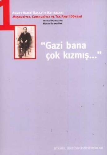 Gazi Bana Çok Kızmış; Ahmet Hamdi Başar'ın Hatıraları-1