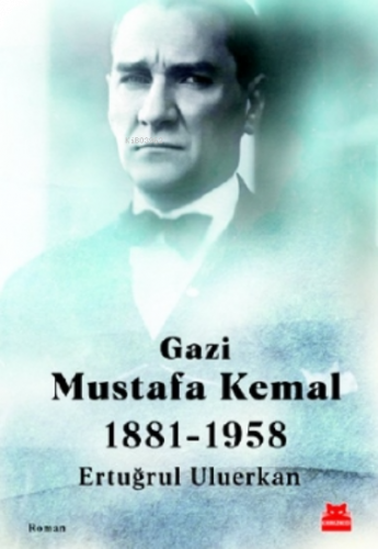 Gazi Mustafa Kemal;1881-1958
