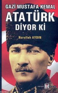 Gazi Mustafa Kemal Atatürk Diyor ki