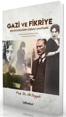 Gazi ve Fikriye;Bir Biyografinin Gizemli Anatomisi