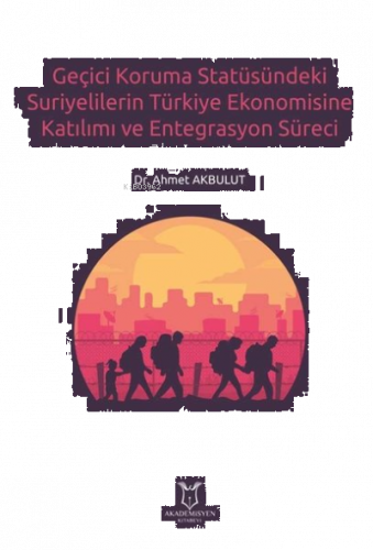 Geçici Koruma Statüsündeki Suriyelilerin Türkiye Ekonomisine Katılımı ve Entegrasyon Süreci