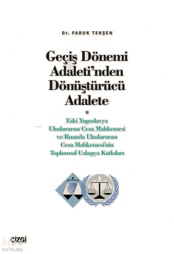 Geçiş Dönemi Adaleti’nden Dönüştürücü Adalete;(Eski Yugoslavya Uluslararası Ceza Mahkemesi ve Ruanda Uluslararası Ceza Mahkemesi'nin Toplumsal Uzlaşıya Katkıları)