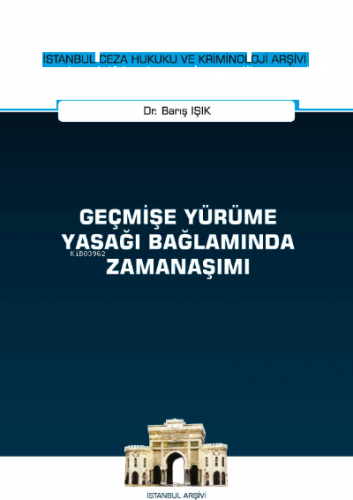 Geçmişe Yürüme Yasağı Bağlamında Zamanaşımı İstanbul Ceza Hukuku ve Kriminoloji Arşivi Yayın No: 47