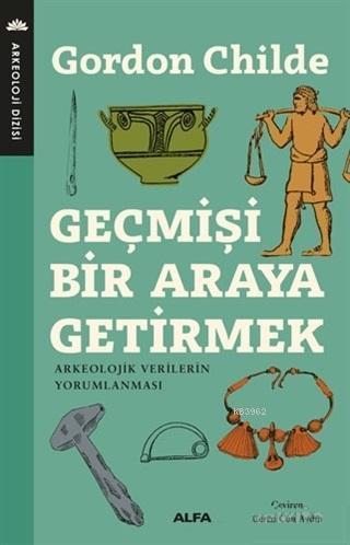Geçmişi Bir Araya Getirmek; Arkeolojik Verilerin Yorumlanması