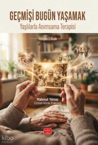 Geçmişi Bugün Yaşamak ;Yaşlılarla Anımsama Terapisi